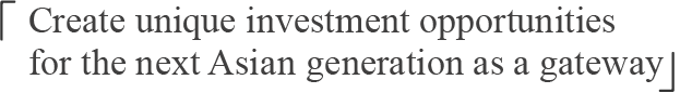 As a gateway for Asia next generation, to create investment opportunities of their own This is the vision of NEXASIA.